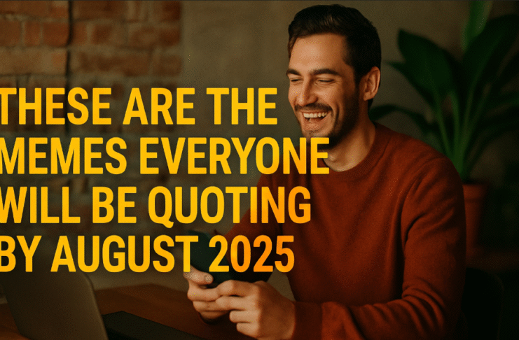 These Are the Memes Everyone Will Be Quoting by August 2025